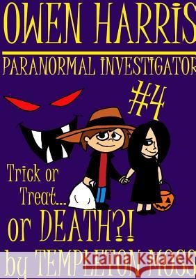 Owen Harris: Paranormal Investigator #4, Trick or Treat...or Death?! Templeton Moss 9781365434112 Lulu.com - książka