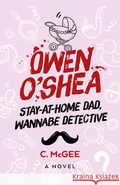 Owen O`Shea - Stay-At-Home Dad, Wannabe Detective: A Novel C. Mcgee 9781803414522 John Hunt Publishing - książka