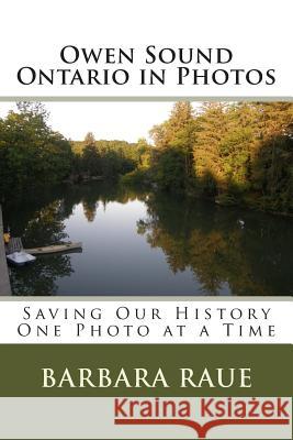 Owen Sound Ontario in Photos: Saving Our History One Photo at a Time Barbara Raue 9781480110830 Createspace Independent Publishing Platform - książka