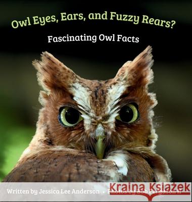 Owl Eyes, Ears, and Fluffy Rears? Fascinating Owl Facts Jessica Lee Anderson Bob, II Ferguson 9781964078649 Ao Press - książka