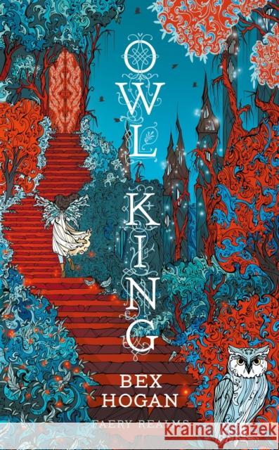 Owl King: Faery Realms series: The darkly enchanting YA fantasy Bex Hogan 9781035912681 Bloomsbury Publishing PLC - książka