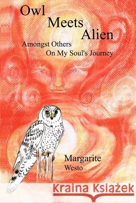 Owl Meets Alien: Amongst Others On My Soul's Journey Westo, Margarite 9781410725509 Authorhouse - książka