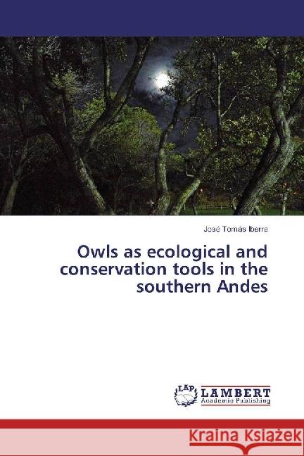 Owls as ecological and conservation tools in the southern Andes Ibarra, José Tomás 9783659958878 LAP Lambert Academic Publishing - książka