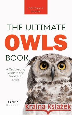 Owls The Ultimate Book: A Captivating Guide to the World of Owls Jenny Kellett   9786192641528 Bellanova Books - książka