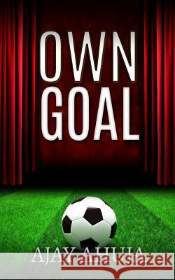 Own Goal: A Football Drama Ajay Ahuja 9781523984886 Createspace Independent Publishing Platform - książka