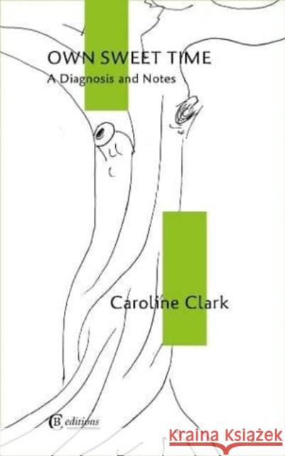 Own Sweet Time: A Diagnosis and Notes Caroline Clark 9781909585492 CB Editions - książka