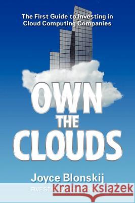 Own the Clouds: The First Guide to Investing in Cloud Computing Companies Joyce Blonskij   9781935953210 Authority Publishing - książka