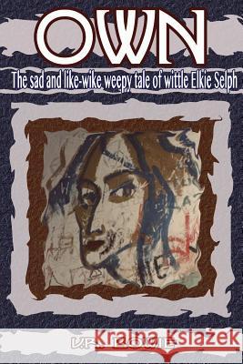 Own: The Sad and Like-Wike Weepy Tale of Wittle Elkie Selph U. R. Bowie R. N. Bowie 9781511882316 Createspace - książka