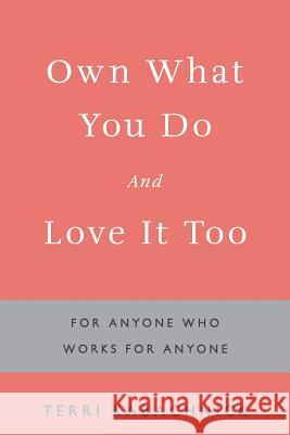 Own What You Do and Love it Too: For Anyone Who Works for Anyone Terri Kabachnick 9781480833760 Archway Publishing - książka