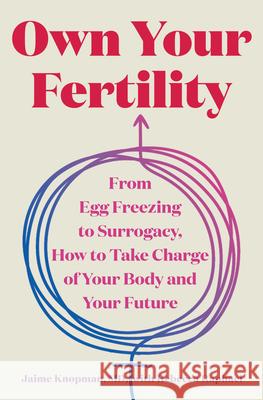 Own Your Fertility: From Egg Freezing to Surrogacy, How to Take Charge of Your Body and Your Future Jaime Knopman 9781324111481 Countryman Press - książka