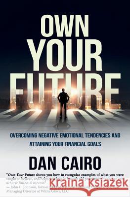 Own Your Future: Overcoming Negative Emotional Tendencies and Attaining Your Financial Goals Dan Cairo 9781945446658 Babypie Publishing - książka