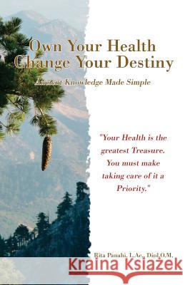 Own Your Health Change Your Destiny: Ancient Knowledge Made Simple Rita Panahi 9780999664803 Rita Panahi, L.Ac. - książka