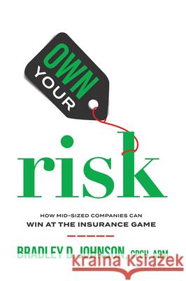 Own Your Risk: How Mid-Sized Companies Can Win at the Insurance Game Bradley D. Johnson 9781642252101 Advantage Media Group - książka