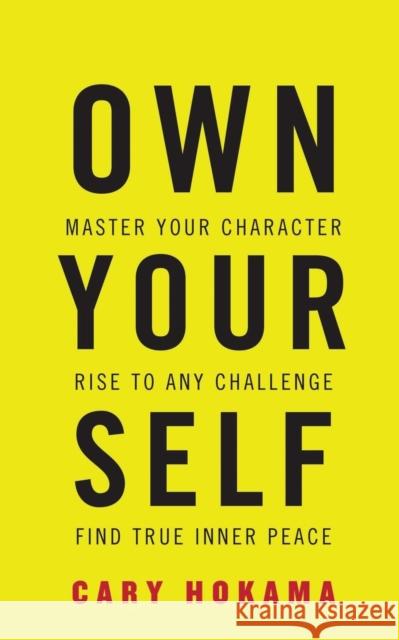 Own Your Self: Master Your Character, Rise to Any Challenge, Find True Inner Peace Cary Hokama 9781947256477 Beyond Publishing - książka