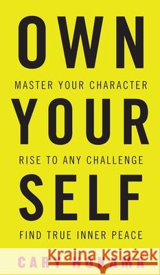 Own Your Self: Master Your Character, Rise To Any Challenge, Find True Inner Peace Hokama, Cary 9781947256552 Beyond Publishing - książka