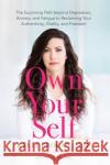 Own Your Self: The Surprising Path beyond Depression, Anxiety and Fatigue to Reclaiming Your Authenticity, Vitality and Freedom Kelly Brogan 9781788174916 Hay House UK Ltd