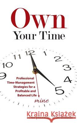 Own Your time: Professional Time-Management Strategies for a Profitable and Balanced Life Wachman, Stephanie 9780997796100 Life in Balance, LLC - książka