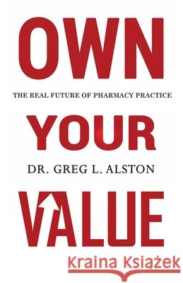 Own Your Value: The Real Future of Pharmacy Practice Revealed Julie Sehl Greg L. Alston 9781632970169 Alchemy Publishing Group - książka