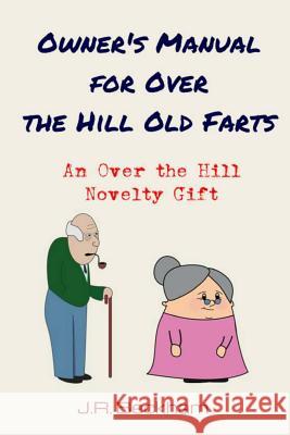 Owner's Manual for Over the Hill Old Farts: An Over the Hill Novelty Gift J. R. Beckham 9781548901479 Createspace Independent Publishing Platform - książka