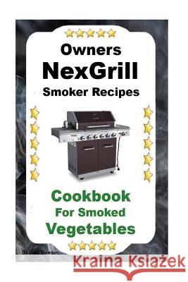 Owners Nexgrill Smoker Recipes: Cookbook For Smoked Vegetables Downey, Jack 9781985835733 Createspace Independent Publishing Platform - książka