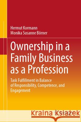 Ownership in a Family Business as a Profession: Task Fulfillment in Balance of Responsibility, Competence, and Engagement Hermut Kormann Monika Susanne B?rner 9783658452544 Springer - książka