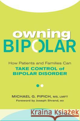 Owning Bipolar: How Patients and Families Can Take Control of Bipolar Disorder Michael G. Pipich Joseph Shrand 9780806538792 Citadel Press - książka