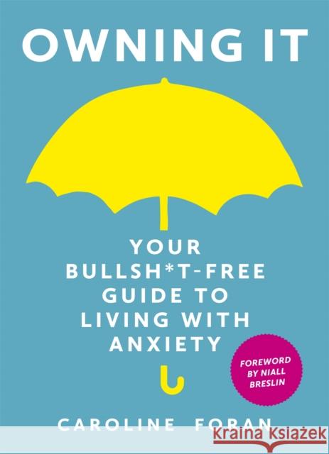 Owning it: Your Bullsh*t-Free Guide to Living with Anxiety Caroline Foran 9781473657601 Hachette Books Ireland - książka