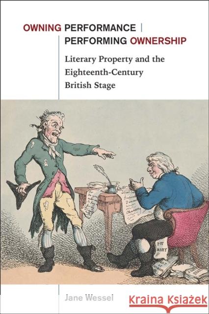 Owning Performance Performing Ownership: Literary Property and the Eighteenth-Century British Stage Wessel, Jane 9780472133079 University of Michigan Press - książka