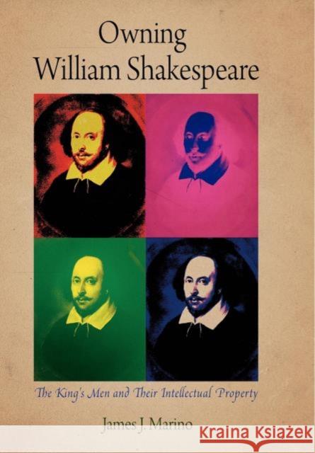 Owning William Shakespeare: The King's Men and Their Intellectual Property James J. Marino 9780812222548 University of Pennsylvania Press - książka