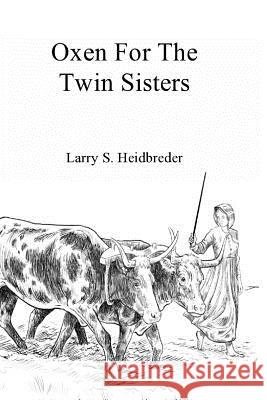 Oxen for the Twin Sisters Larry S. Heidbreder 9781490379203 Createspace - książka