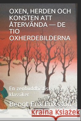 Oxen, Herden Och Konsten Att Återvända - de Tio Oxherdebilderna: En zenbuddhistisk klassiker Eriksson, Bengt Erik 9798676089184 Independently Published - książka