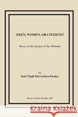 Oxen, Women, or Citizens?: Slaves in the System of the Mishnah Flesher, Paul Virgil McCracken 9781930675421 Brown Judaic Studies - książka