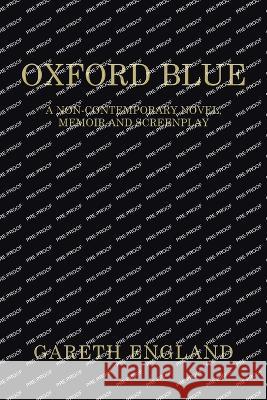 Oxford Blue: A Non-Contemporary Novel, Memoir and Screenplay Gareth England 9781669841401 Xlibris Us - książka