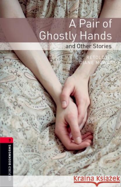 Oxford Bookworms Library: A Pair of Ghostly Hands and Other Stories: Level 3: 1000-Word Vocabulary Mowat, Diane 9780194791250 Oxford University Press - książka