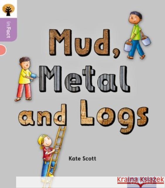 Oxford Reading Tree inFact: Oxford Level 1+: Mud, Metal and Logs Kate Scott 9780198370789 Oxford University Press - książka