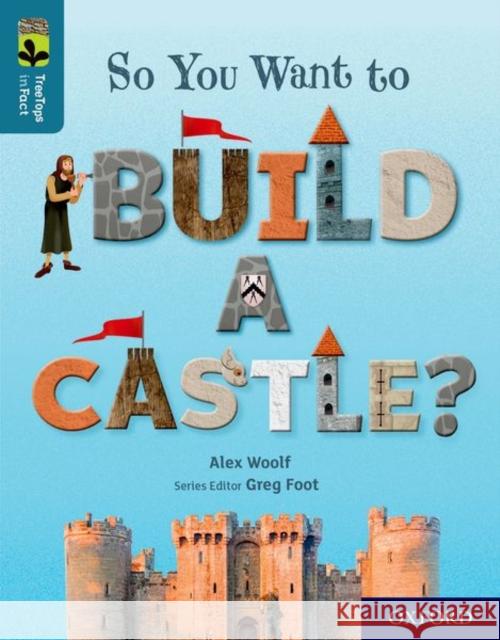 Oxford Reading Tree TreeTops inFact: Oxford Level 19: So You Want to Build a Castle? Alex Woolf George Bletsis Martin Bustamante 9780198421078 Oxford University Press - książka