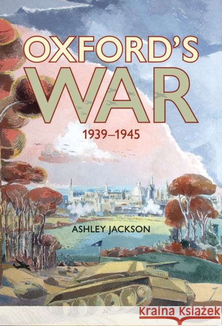 Oxford's War 1939 - 1945 Ashley (Professor of Imperial and Military History at King's College London, Visiting Fellow of Kellogg College Oxford)  9781851246137 Bodleian Library - książka