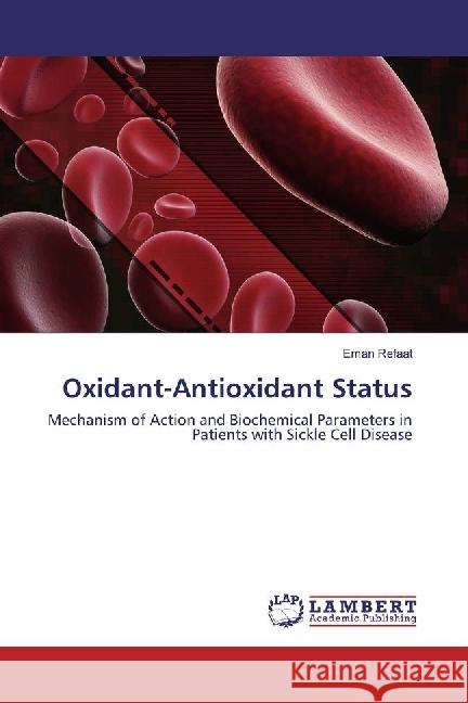 Oxidant-Antioxidant Status : Mechanism of Action and Biochemical Parameters in Patients with Sickle Cell Disease Refaat, Eman 9783330069572 LAP Lambert Academic Publishing - książka