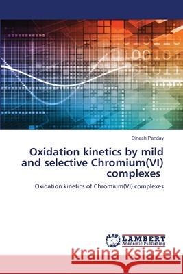 Oxidation kinetics by mild and selective Chromium(VI) complexes Dinesh Panday 9783330035201 LAP Lambert Academic Publishing - książka