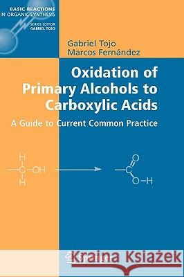 Oxidation of Primary Alcohols to Carboxylic Acids: A Guide to Current Common Practice Tojo, Gabriel 9780387354316 Springer - książka