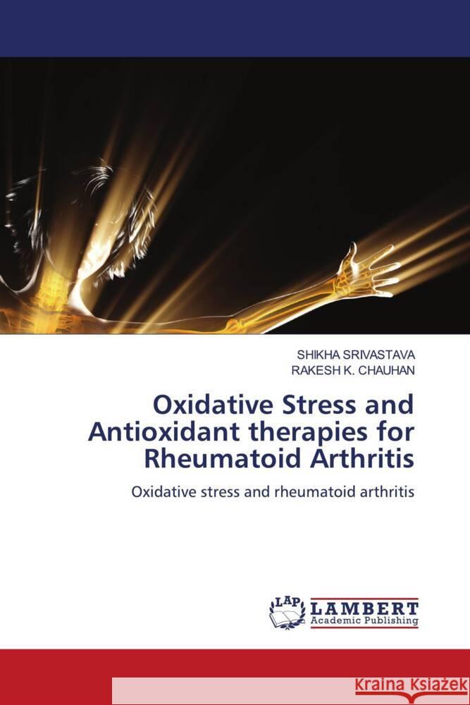 Oxidative Stress and Antioxidant therapies for Rheumatoid Arthritis Shikha Srivastava Rakesh K. Chauhan 9786207461103 LAP Lambert Academic Publishing - książka