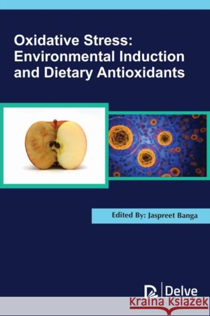 Oxidative Stress: Environmental Induction and Dietary Antioxidants Jaspreet Banga 9781773615134 Delve Publishing - książka