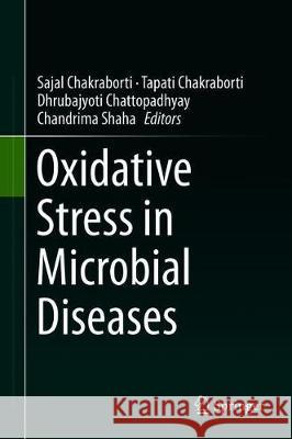 Oxidative Stress in Microbial Diseases Sajal Chakraborti Tapati Chakraborti Dhrubajyoti Chattopadhyay 9789811387623 Springer - książka