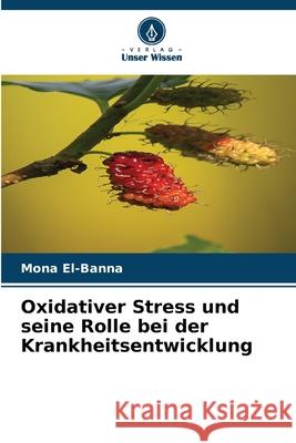 Oxidativer Stress und seine Rolle bei der Krankheitsentwicklung El-Banna, Mona 9786203892987 Verlag Unser Wissen - książka