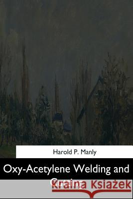 Oxy-Acetylene Welding and Cutting Harold P. Manly 9781544660714 Createspace Independent Publishing Platform - książka