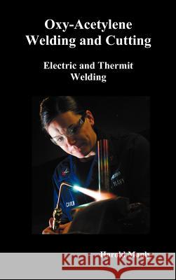Oxy-Acetylene Welding and Cutting, Electric and Thermit Welding, Together with Related Methods and Materials Used in Metal Working and the Oxygen Proc Manly, Harold P. 9781781391037 Oxford City Press - książka
