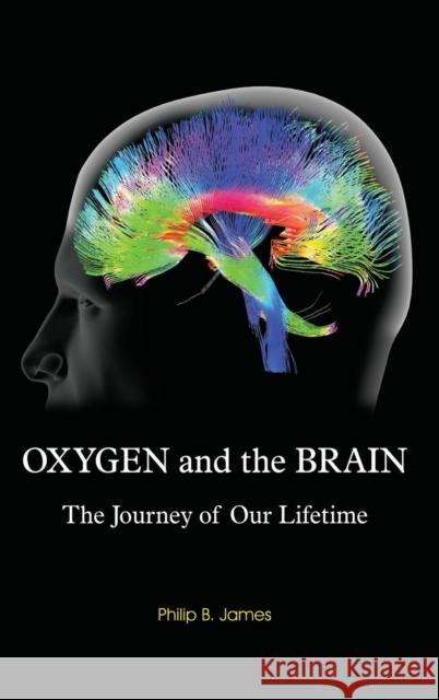 Oxygen and the Brain: The Journey of Our Lifetime Philip B. James 9781930536784 Best Publishing Company - książka