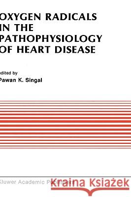 Oxygen Radicals in the Pathophysiology of Heart Disease Pawan K. Singal 9780898383751 Springer - książka