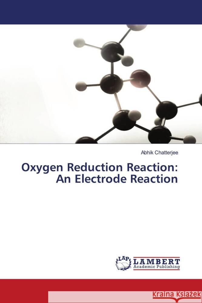 Oxygen Reduction Reaction: An Electrode Reaction Chatterjee, Abhik 9786204212111 LAP Lambert Academic Publishing - książka