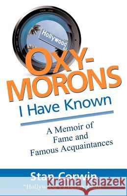 Oxymorons I Have Known: A Memoir of Fame & Famous Acquaintances Stan Corwin 9781463723835 Createspace - książka